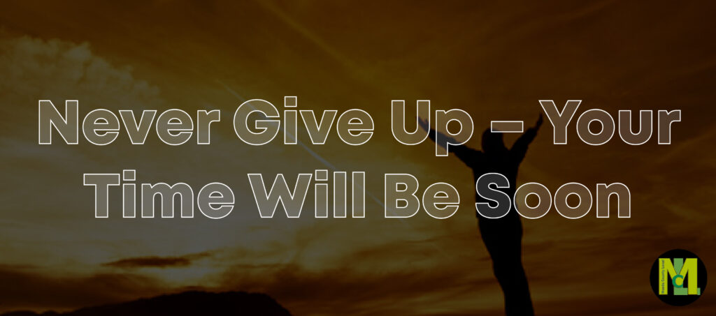 Never Give Up – Your Time Will Be Soon 01